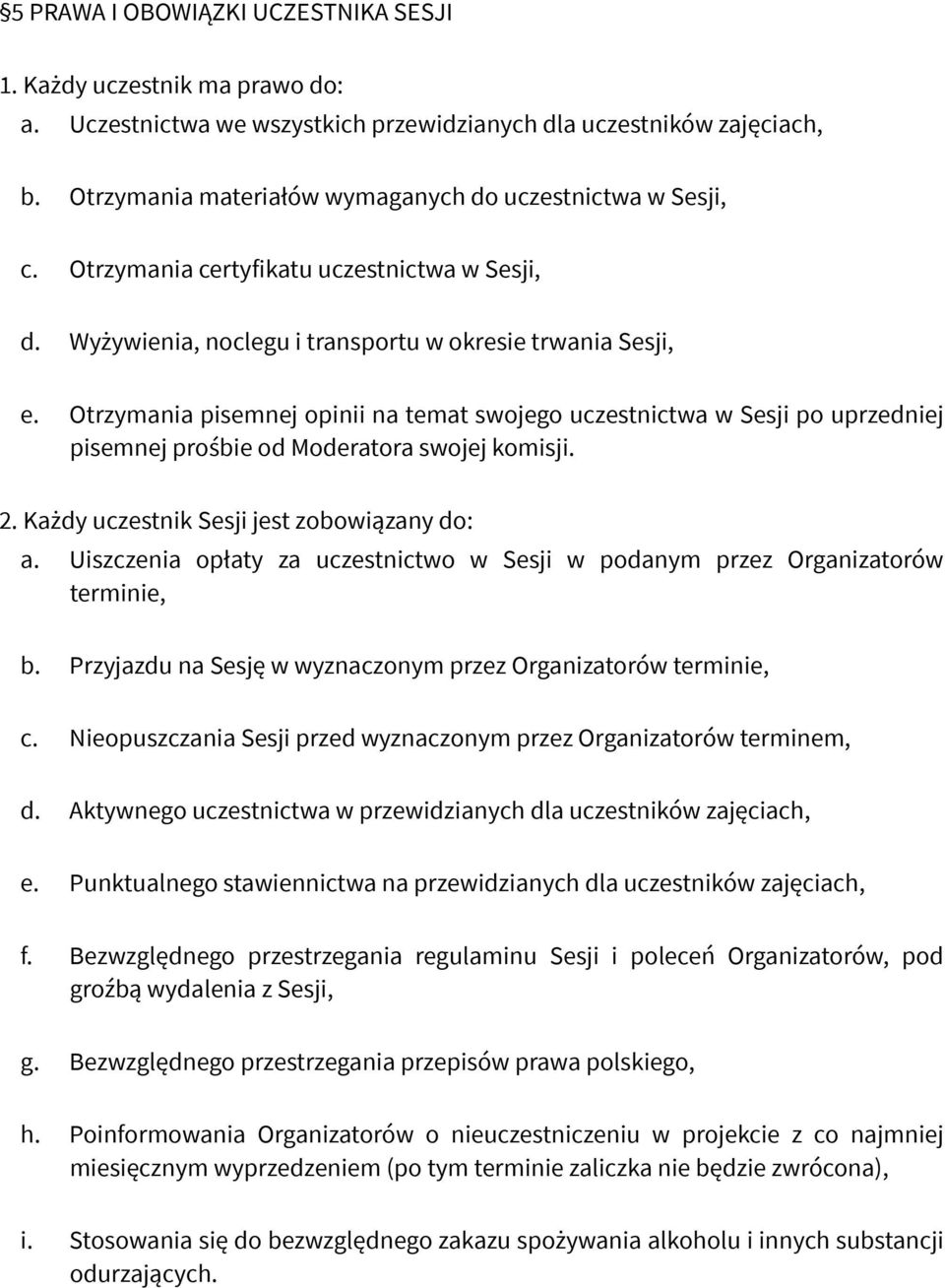 Otrzymania pisemnej opinii na temat swojego uczestnictwa w Sesji po uprzedniej pisemnej prośbie od Moderatora swojej komisji. 2. Każdy uczestnik Sesji jest zobowiązany do: a.