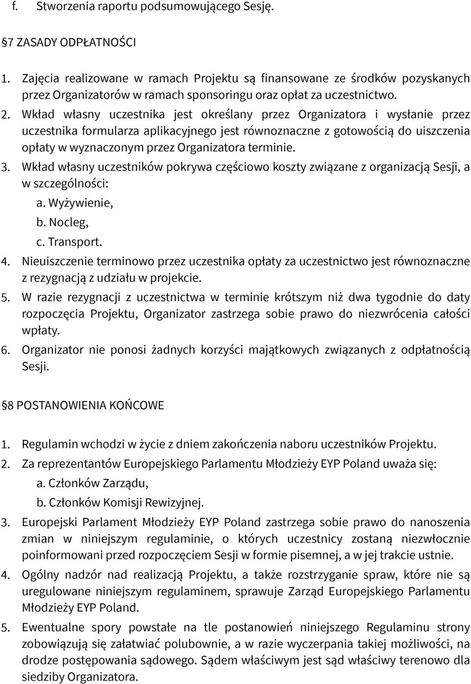 Wkład własny uczestnika jest określany przez Organizatora i wysłanie przez uczestnika formularza aplikacyjnego jest równoznaczne z gotowością do uiszczenia opłaty w wyznaczonym przez Organizatora