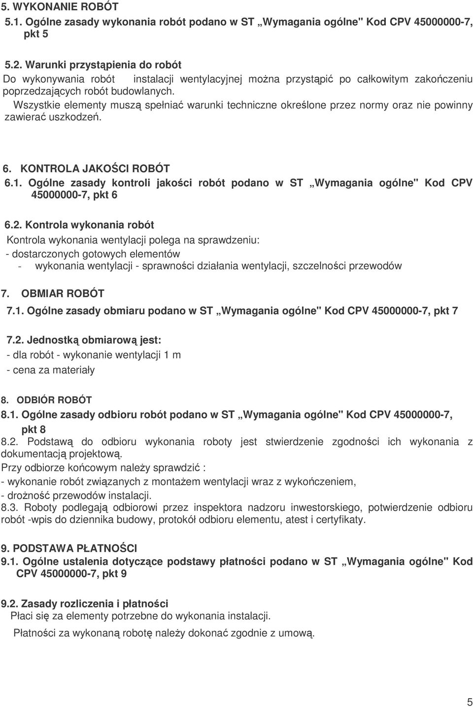 Wszystkie elementy musz spełnia warunki techniczne okrelone przez normy oraz nie powinny zawiera uszkodze. 6. KONTROLA JAKOCI ROBÓT 6.1.