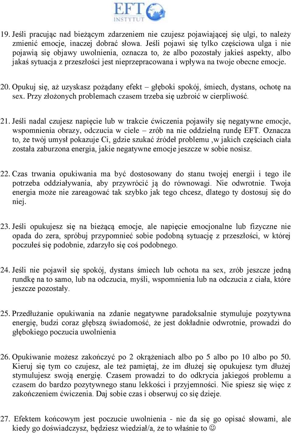 obecne emocje. 20. Opukuj się, aż uzyskasz pożądany efekt głęboki spokój, śmiech, dystans, ochotę na sex. Przy złożonych problemach czasem trzeba się uzbroić w cierpliwość. 21.