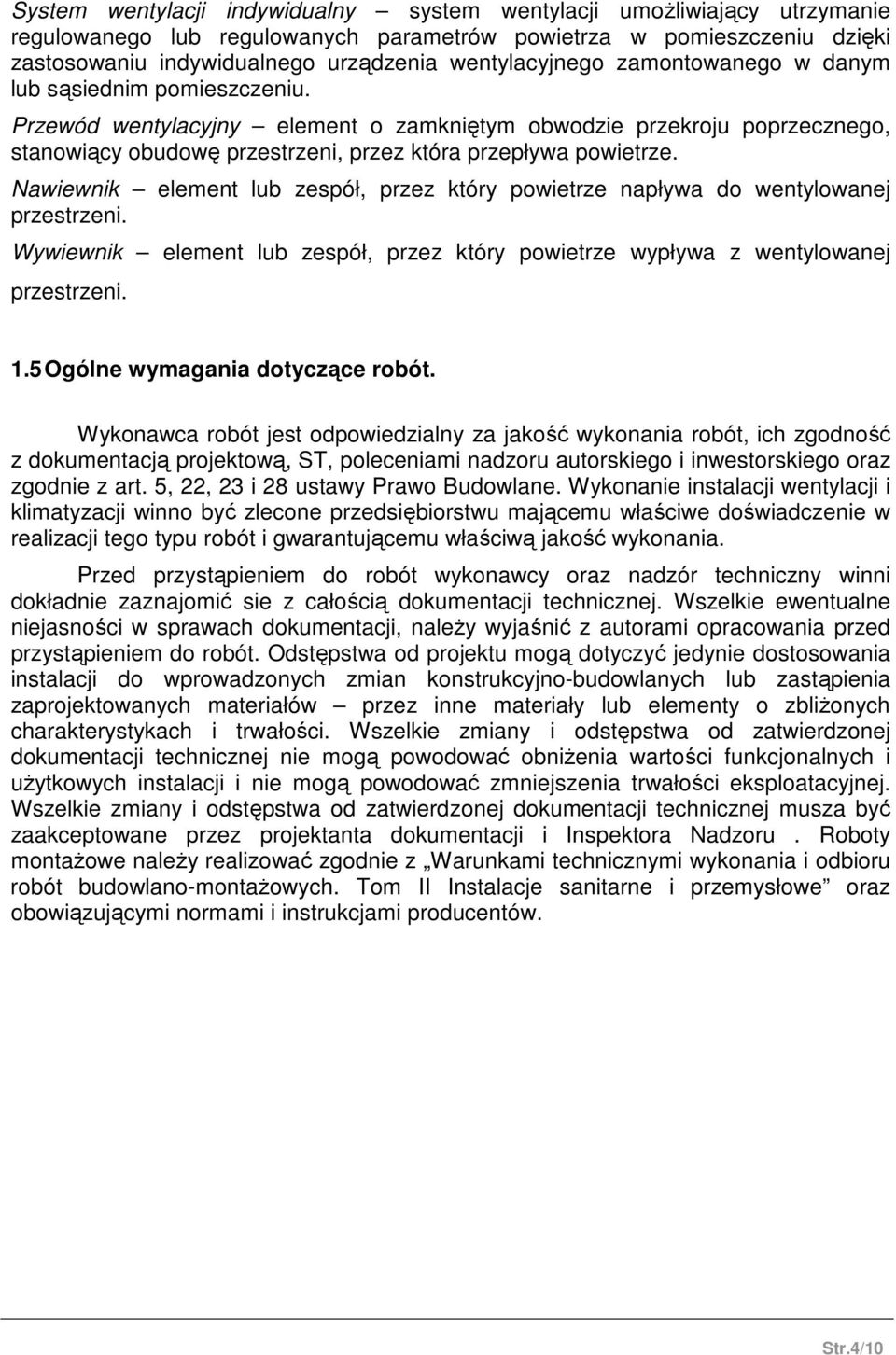 Przewód wentylacyjny element o zamkniętym obwodzie przekroju poprzecznego, stanowiący obudowę przestrzeni, przez która przepływa powietrze.