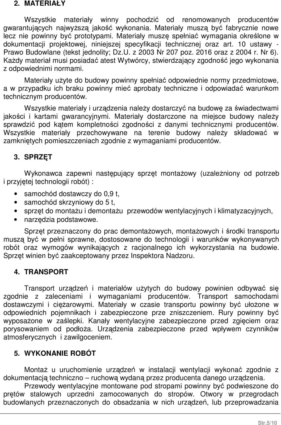 2016 oraz z 2004 r. Nr 6). Każdy materiał musi posiadać atest Wytwórcy, stwierdzający zgodność jego wykonania z odpowiednimi normami.