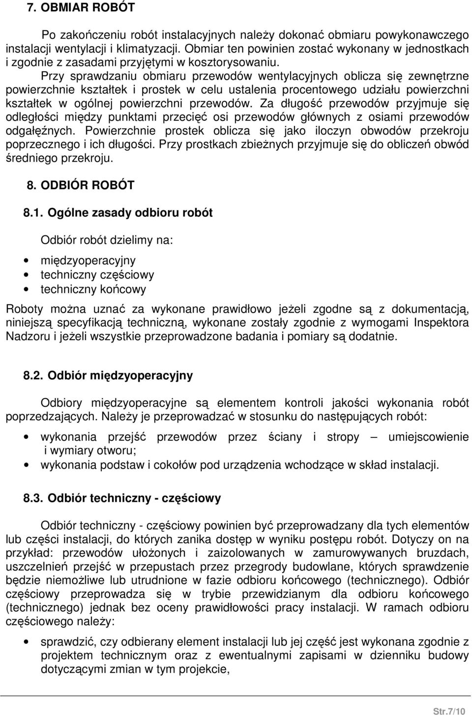 Przy sprawdzaniu obmiaru przewodów wentylacyjnych oblicza się zewnętrzne powierzchnie kształtek i prostek w celu ustalenia procentowego udziału powierzchni kształtek w ogólnej powierzchni przewodów.