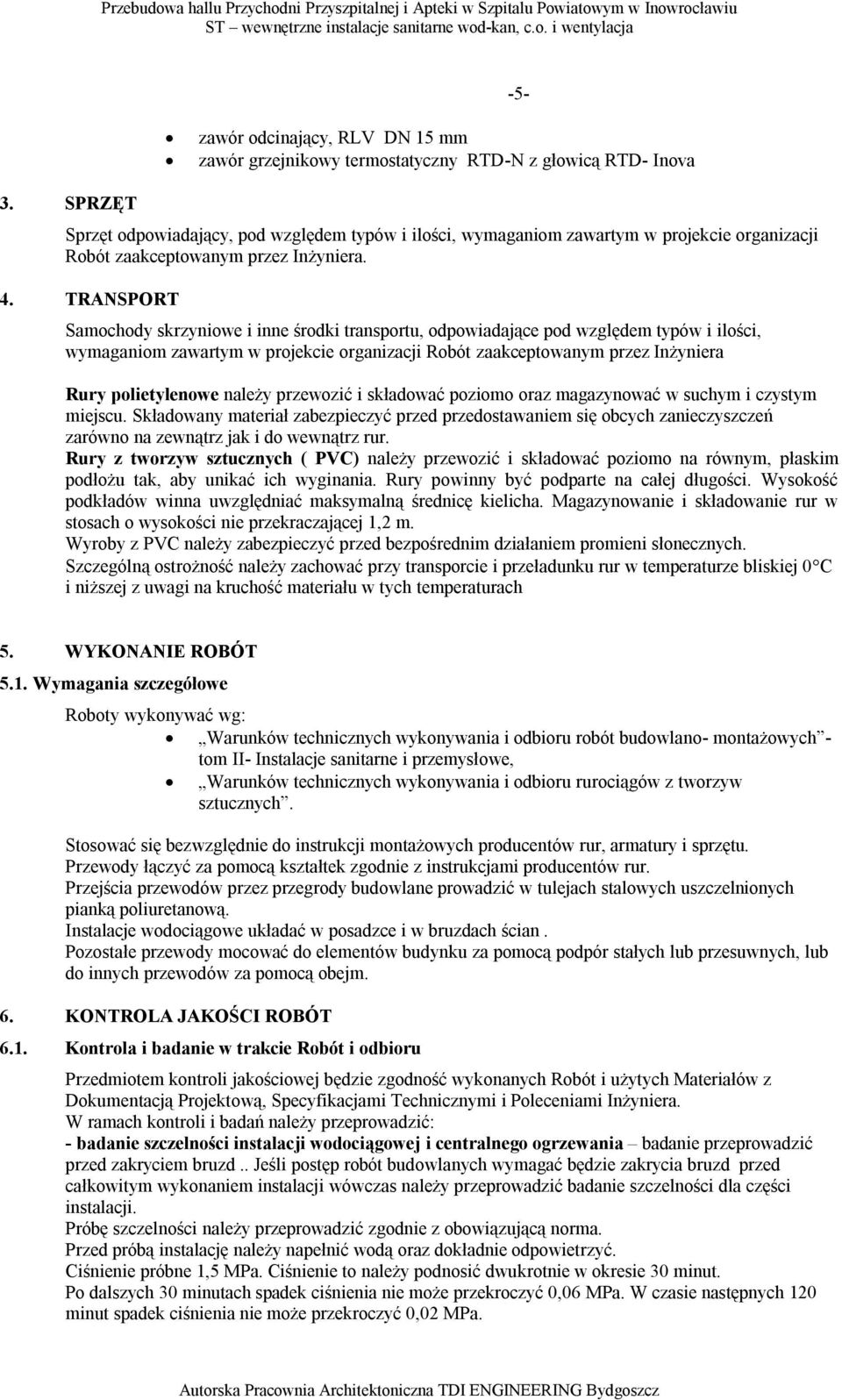 TRANSPORT Samochody skrzyniowe i inne środki transportu, odpowiadające pod względem typów i ilości, wymaganiom zawartym w projekcie organizacji Robót zaakceptowanym przez Inżyniera Rury polietylenowe