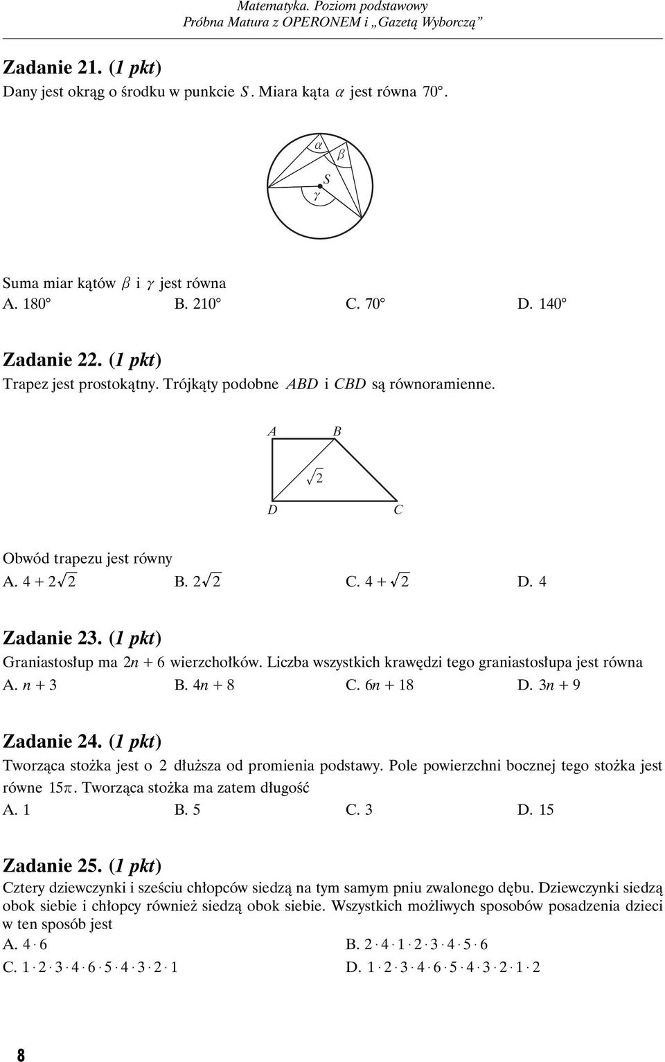 Liczba wszystkich krawędzi tego graniastosłupa jest równa A. n + 3 B. 4n + 8 C. 6n + 18 D. 3n + 9 Zadanie 4. (1 pkt) Tworząca stożka jest o dłuższa od promienia podstawy.