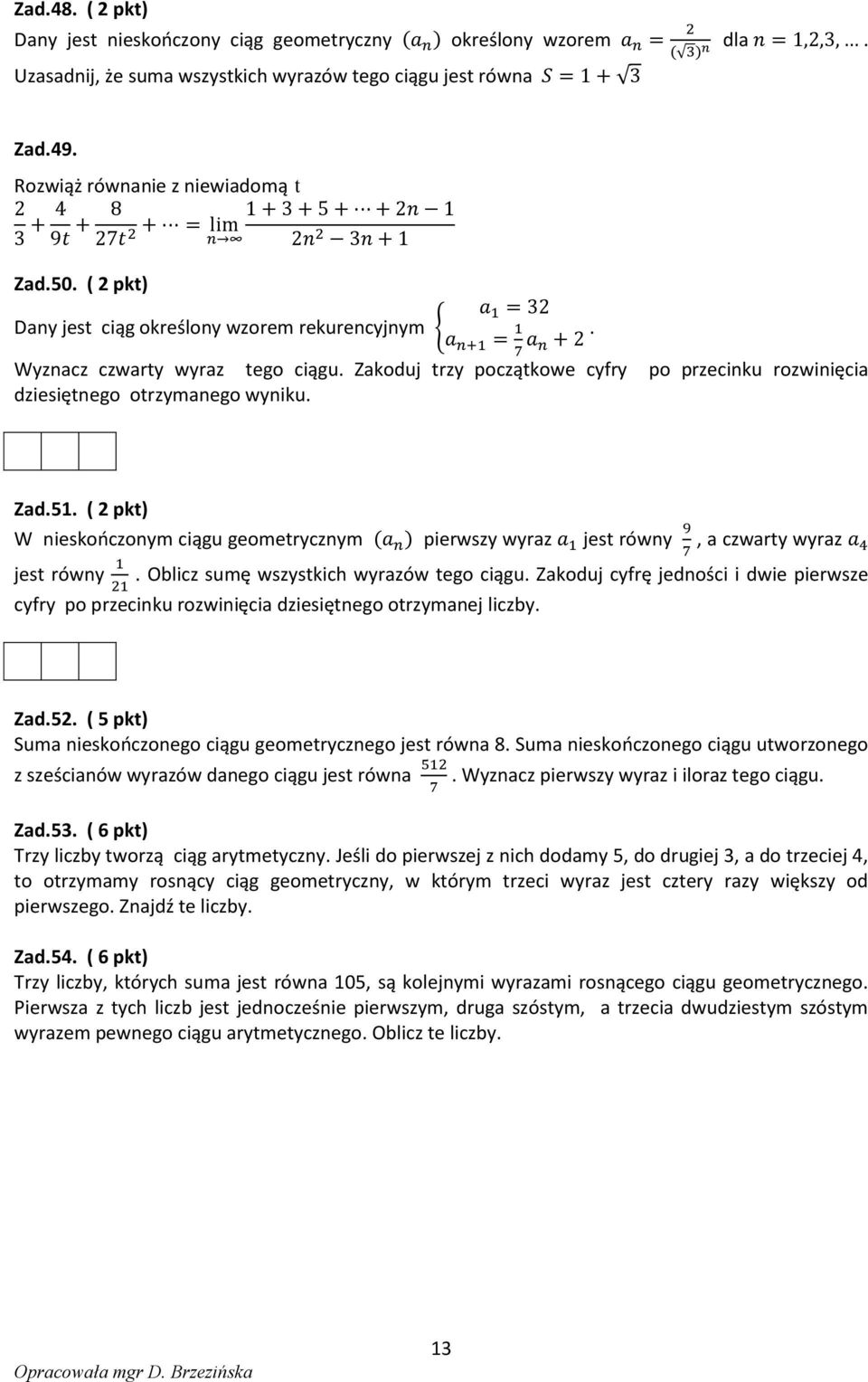 ( pkt) W ieskończoym ciągu geometryczym pierwszy wyraz jest rówy, a czwarty wyraz jest rówy. Oblicz sumę wszystkich wyrazów tego ciągu.