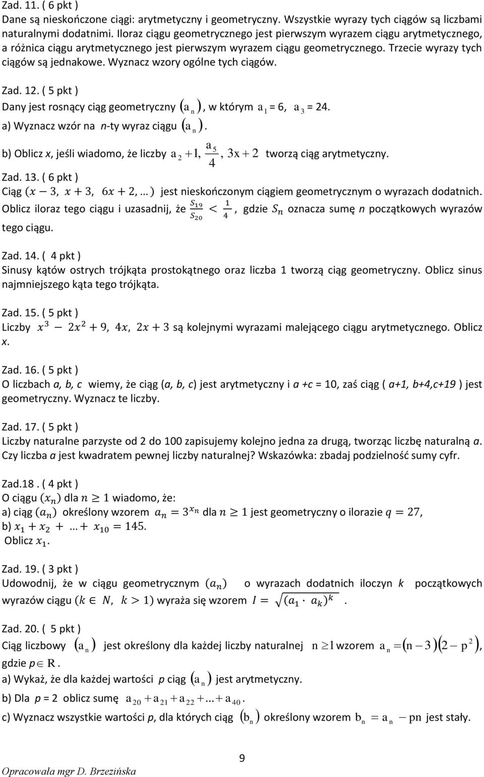 Wyzacz wzory ogóle tych ciągów. Zad. 1. ( 5 pkt ) Day jest rosący ciąg geometryczy a, w którym a 1 = 6, a = 4. a. a) Wyzacz wzór a -ty wyraz ciągu a5 b) Oblicz x, jeśli wiadomo, że liczby a 1,, x tworzą ciąg arytmetyczy.