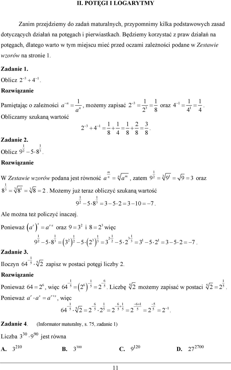 n Pamiętając o zależności a =, możemy zapisać = = oraz n a 8 Obliczamy szukaną wartość + = + = + =. 8 8 8 8 Zadanie. Oblicz 9 5 8. = =. W Zestawie wzorów podana jest równość 8 8 8 a m n n m = a, zatem = = =.