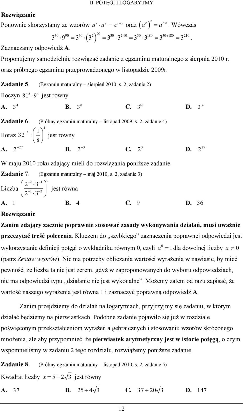 , zadanie ) Iloczyn 8 9 jest równy 0 6 A. B. C. D. Zadanie 6. (Próbny egzamin maturalny listopad 009, s., zadanie ) Iloraz : jest równy 8 7 A. B. C. D. 7 W maju 00 roku zdający mieli do rozwiązania poniższe zadanie.