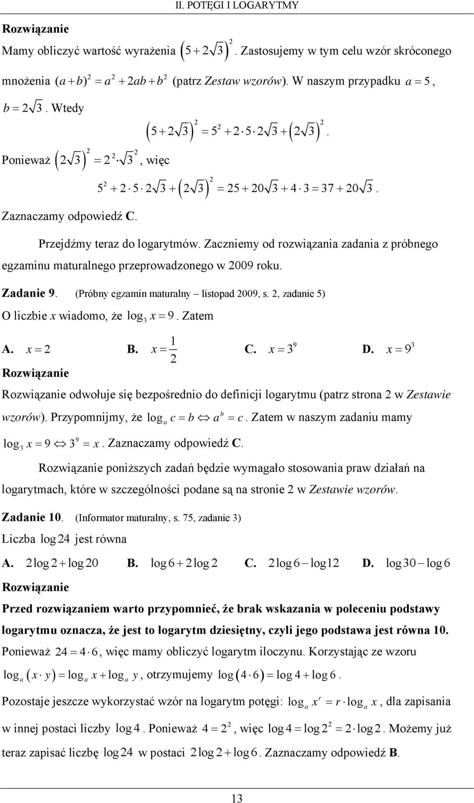 Zaczniemy od rozwiązania zadania z próbnego egzaminu maturalnego przeprowadzonego w 009 roku. Zadanie 9. (Próbny egzamin maturalny listopad 009, s., zadanie 5) O liczbie wiadomo, że log = 9. Zatem A.