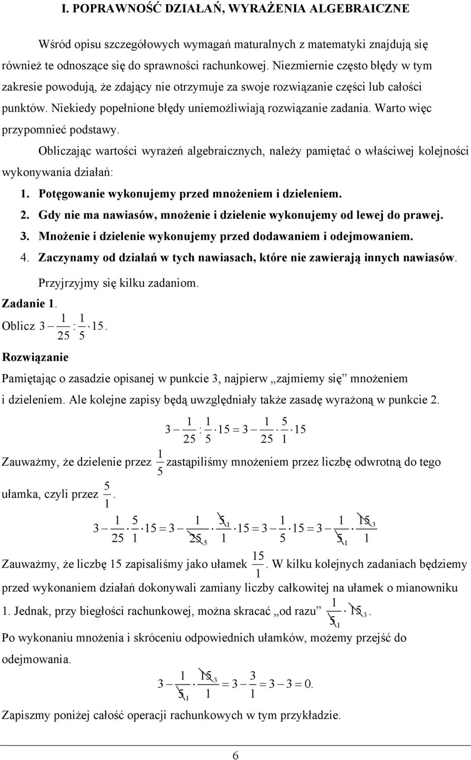 Warto więc przypomnieć podstawy. Obliczając wartości wyrażeń algebraicznych, należy pamiętać o właściwej kolejności wykonywania działań:. Potęgowanie wykonujemy przed mnożeniem i dzieleniem.