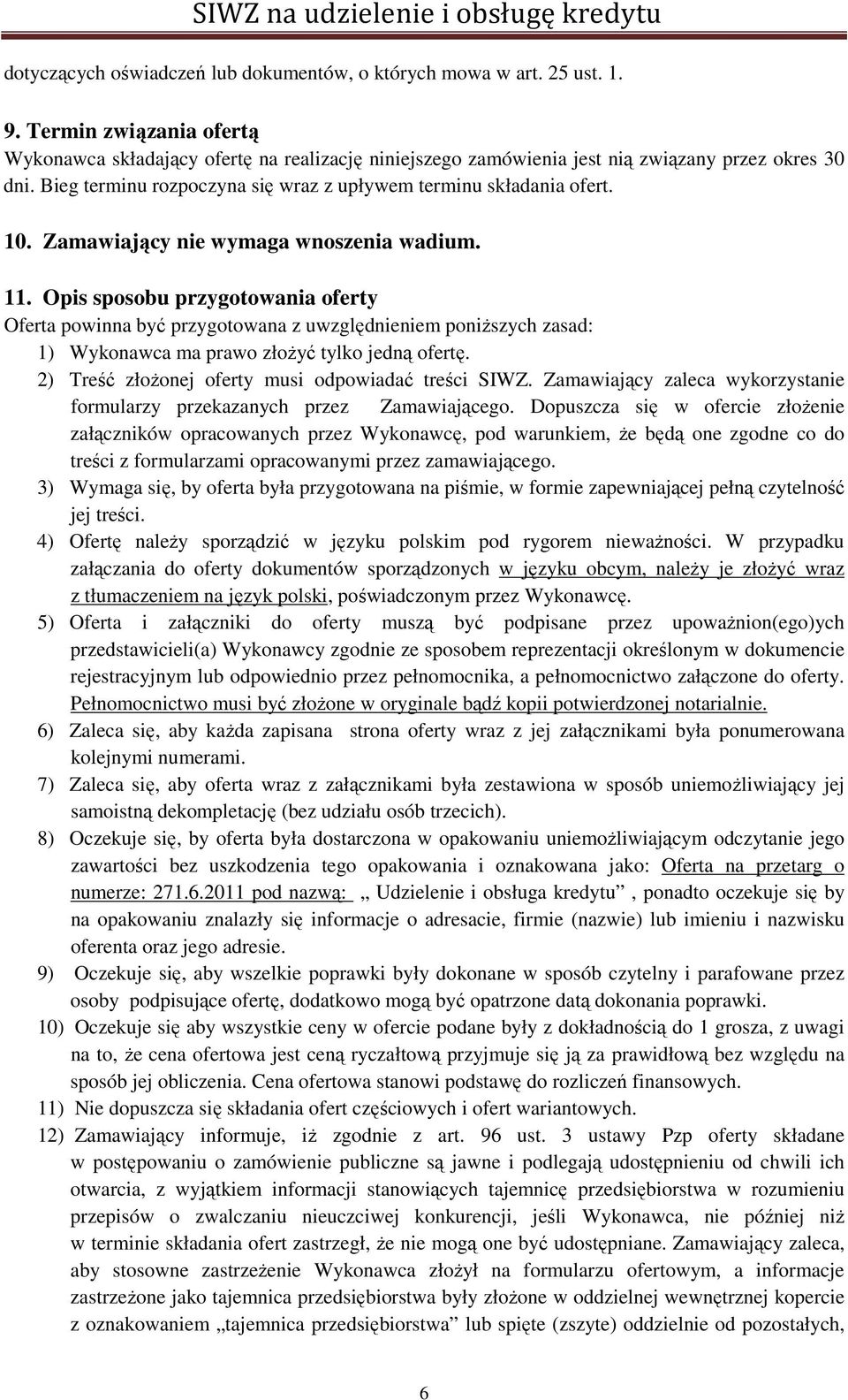 Zamawiający nie wymaga wnoszenia wadium. 11. Opis sposobu przygotowania oferty Oferta powinna być przygotowana z uwzględnieniem poniższych zasad: 1) Wykonawca ma prawo złożyć tylko jedną ofertę.