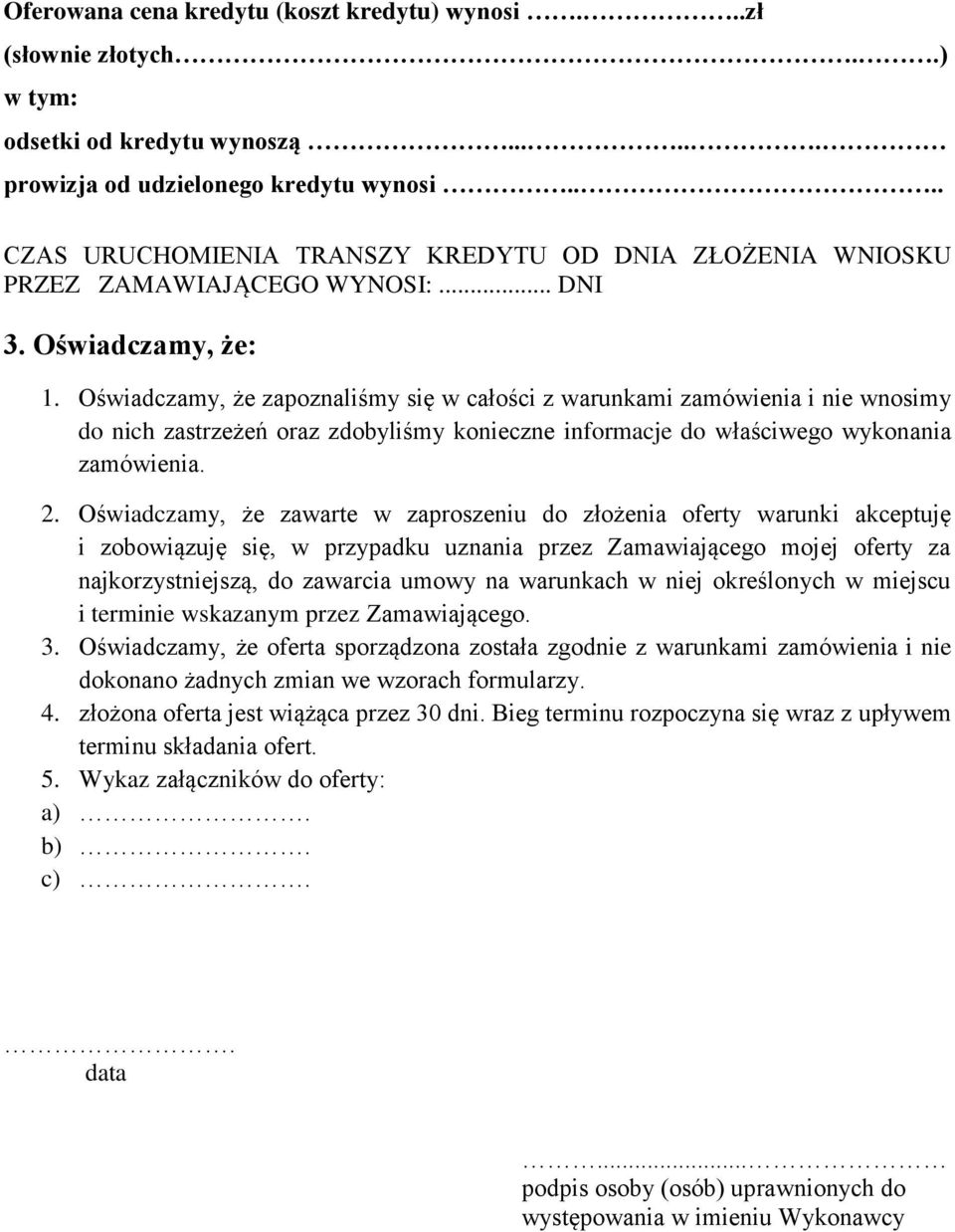 Oświadczamy, że zapoznaliśmy się w całości z warunkami zamówienia i nie wnosimy do nich zastrzeżeń oraz zdobyliśmy konieczne informacje do właściwego wykonania zamówienia. 2.