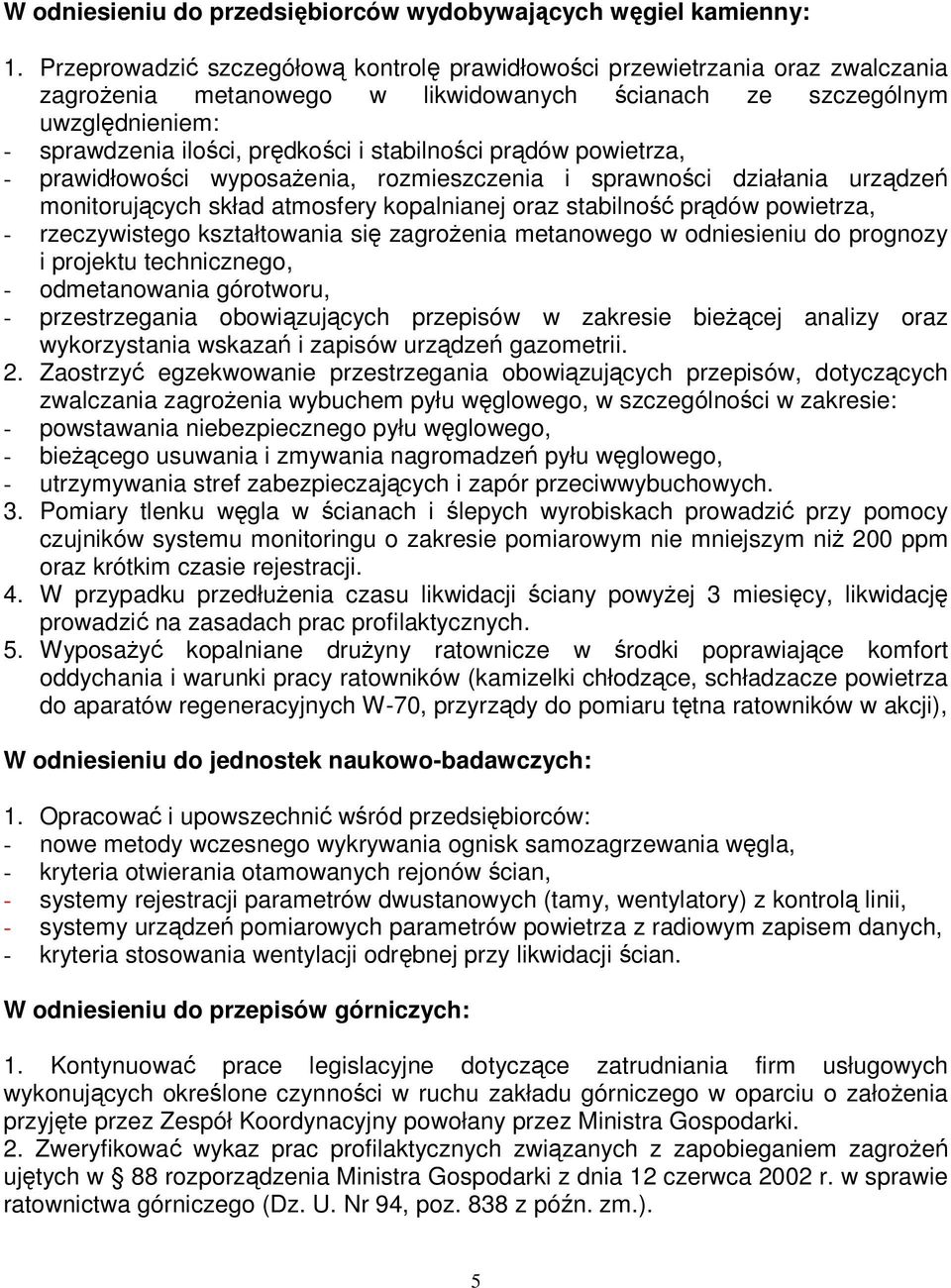 stabilności prądów powietrza, - prawidłowości wyposaŝenia, rozmieszczenia i sprawności działania urządzeń monitorujących skład atmosfery kopalnianej oraz stabilność prądów powietrza, - rzeczywistego