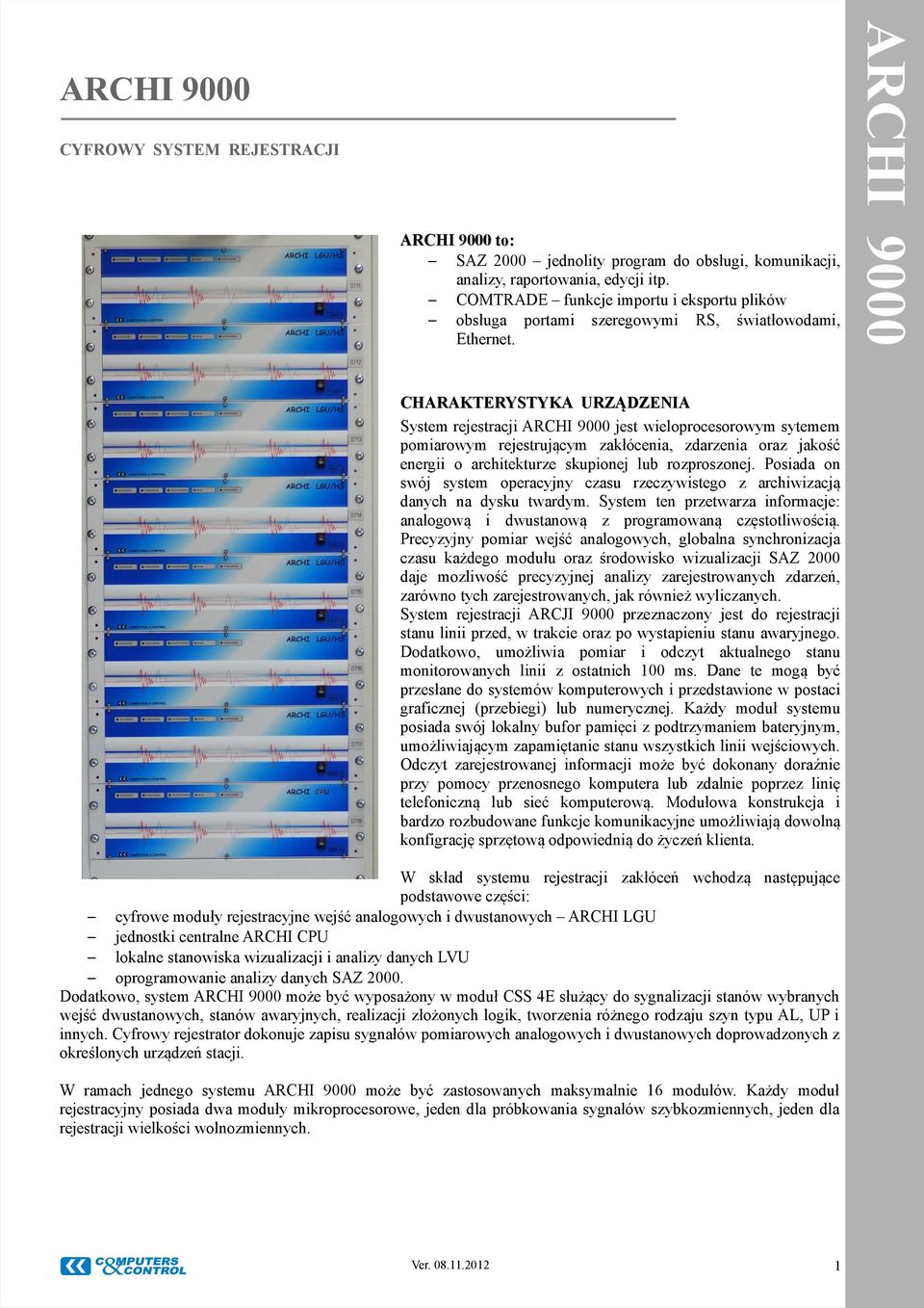 CHARAKTERYSTYKA URZĄDZENIA System rejestracji ARCHI 9000 jest wieloprocesorowym sytemem pomiarowym rejestrującym zakłócenia, zdarzenia oraz jakość energii o architekturze skupionej lub rozproszonej.