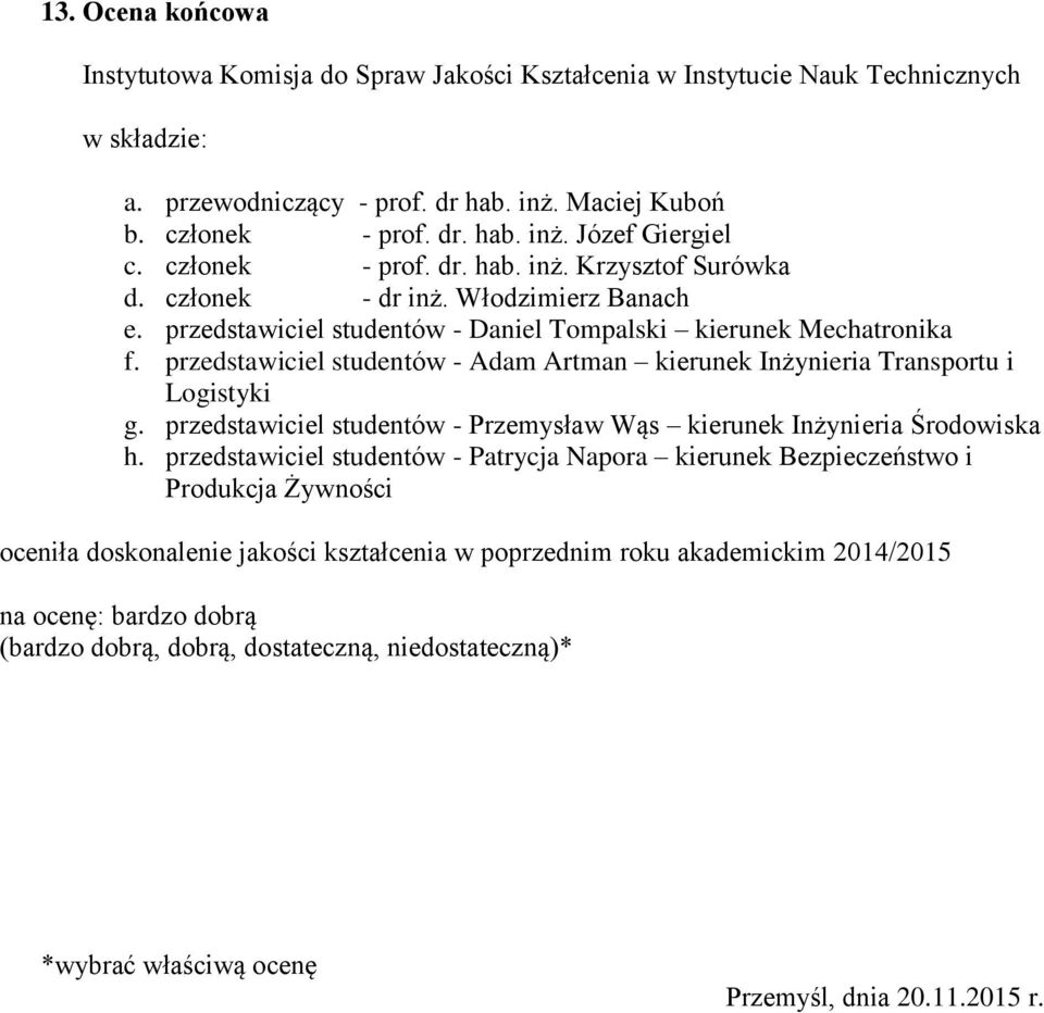 przedstawiciel studentów - Adam Artman kierunek Inżynieria Transportu i Logistyki g. przedstawiciel studentów - Przemysław Wąs kierunek Inżynieria Środowiska h.