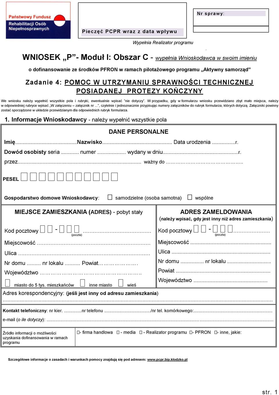 W przypadku, gdy w formularzu wniosku przewidziano zbyt mało miejsca, należy w odpowiedniej rubryce wpisać W załączeniu załącznik nr.