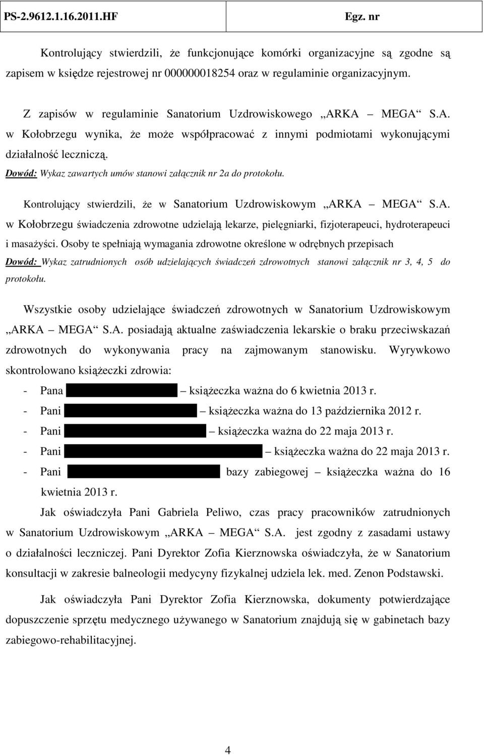 Dowód: Wykaz zawartych umów stanowi załącznik nr 2a do protokołu. Kontrolujący stwierdzili, że w Sanatorium Uzdrowiskowym AR