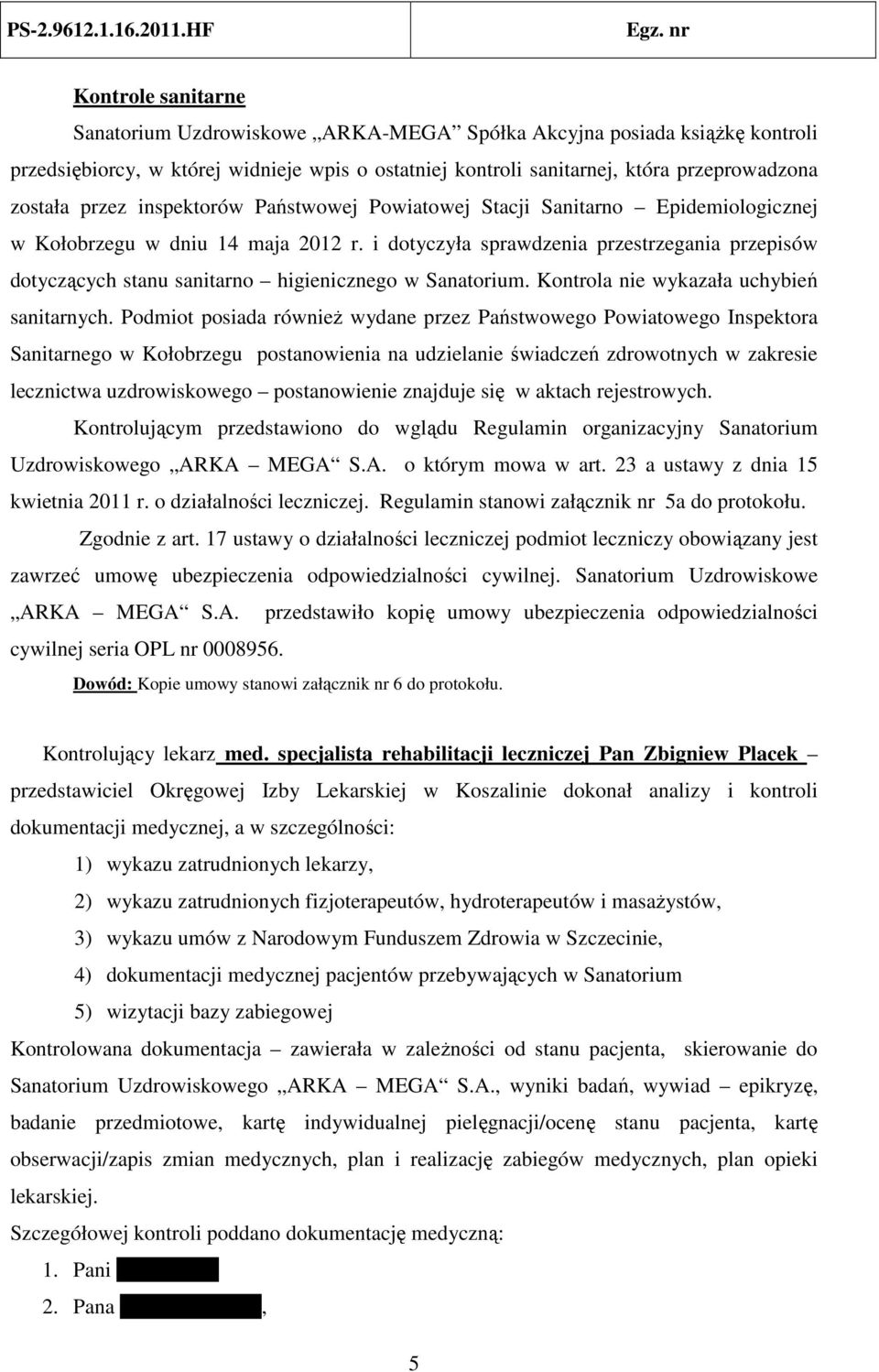 i dotyczyła sprawdzenia przestrzegania przepisów dotyczących stanu sanitarno higienicznego w Sanatorium. Kontrola nie wykazała uchybień sanitarnych.
