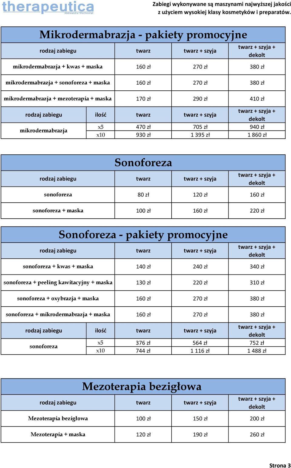 sonoforeza + peeling kawitacyjny + maska 130 zł 220 zł 3 sonoforeza + oxybrazja + maska 160 zł 270 zł 380 zł sonoforeza + kwas + maska 140 zł 240 zł 340 zł sonoforeza + mikrodermabrazja