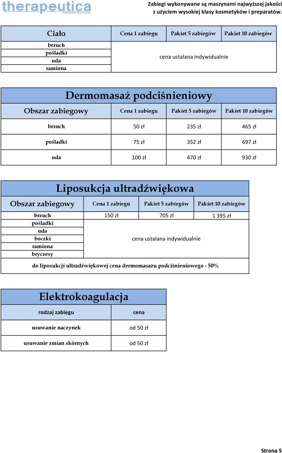 ultradźwiękowa Obszar zabiegowy Cena 1 zabiegu Pakiet 5 zabiegów Pakiet 10 zabiegów brzuch pośladki uda boczki ramiona bryczesy 150 zł 705 zł ustalana