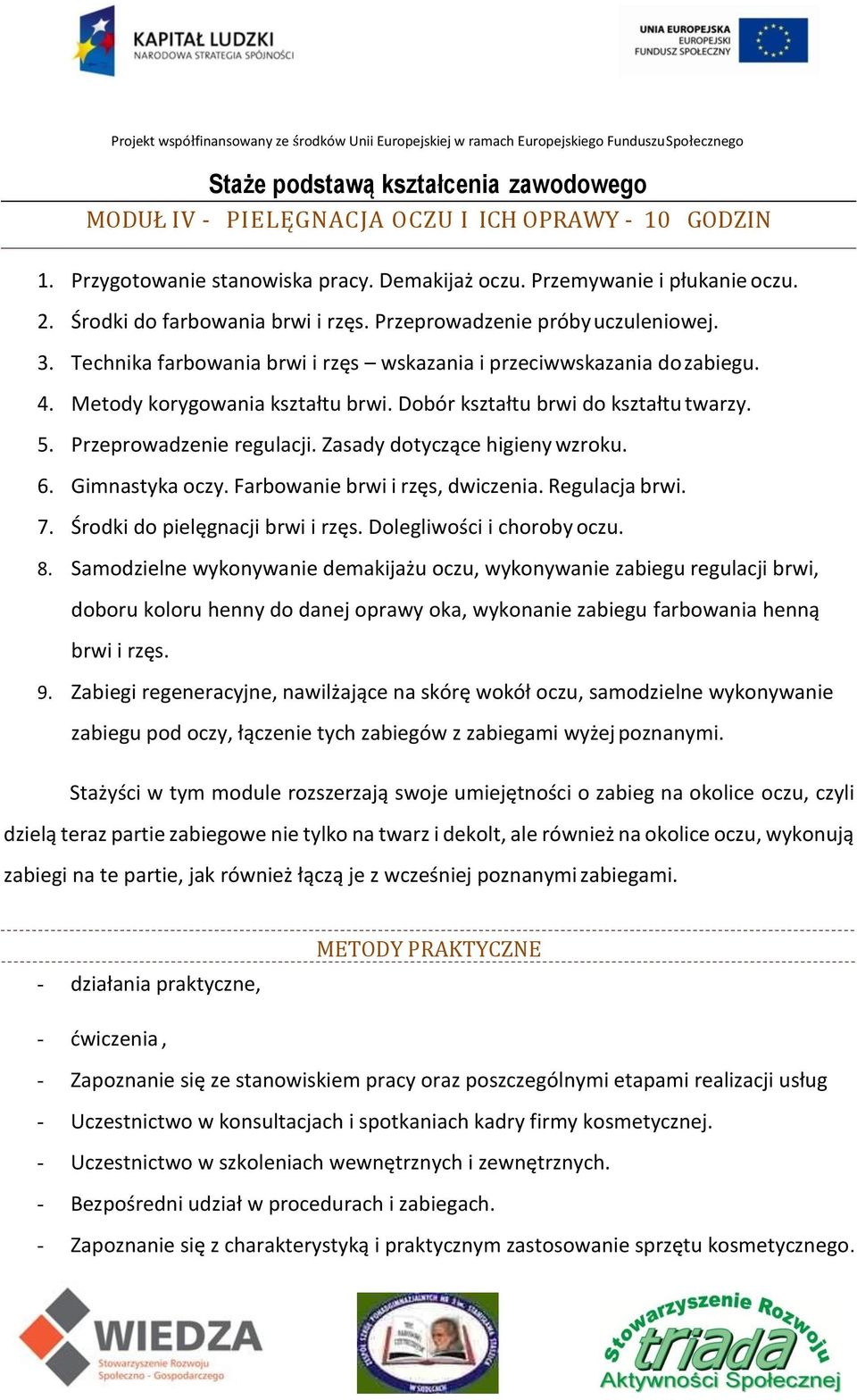 Przeprowadzenie regulacji. Zasady dotyczące higieny wzroku. 6. Gimnastyka oczy. Farbowanie brwi i rzęs, dwiczenia. Regulacja brwi. 7. Środki do pielęgnacji brwi i rzęs. Dolegliwości i choroby oczu. 8.