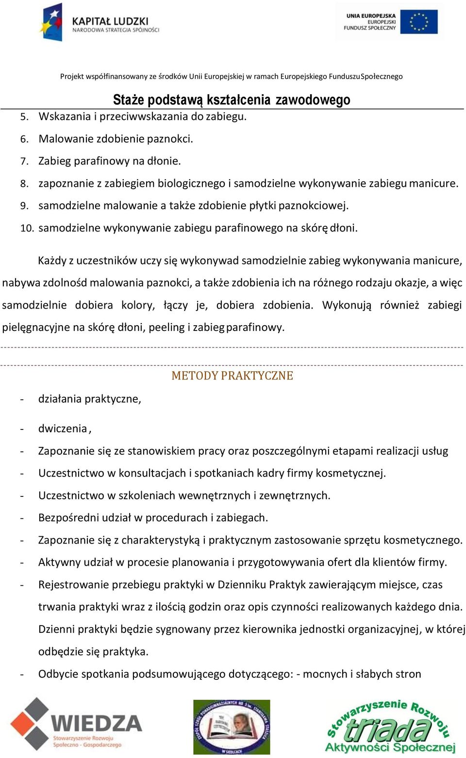 Każdy z uczestników uczy się wykonywad samodzielnie zabieg wykonywania manicure, nabywa zdolnośd malowania paznokci, a także zdobienia ich na różnego rodzaju okazje, a więc samodzielnie dobiera