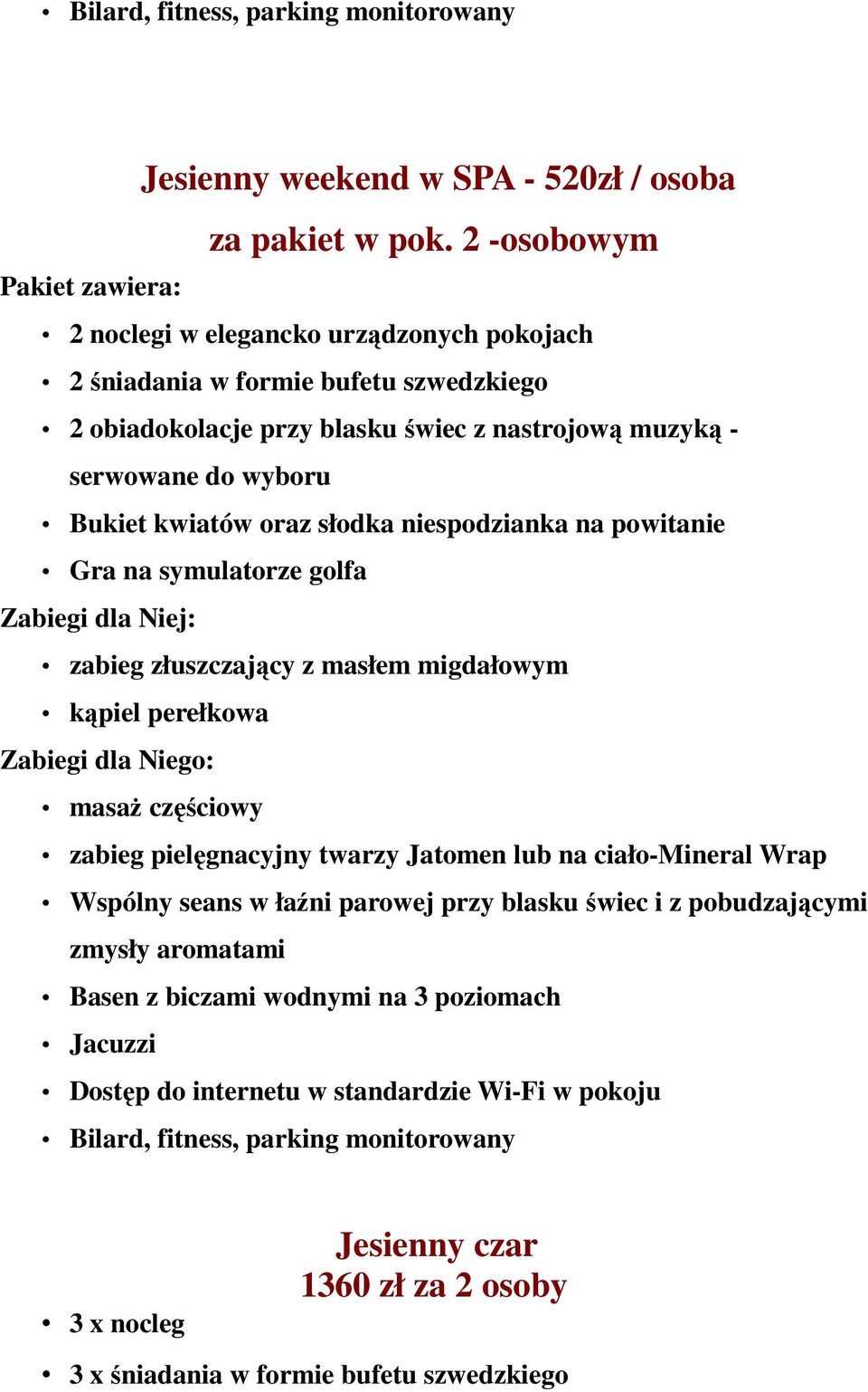 niespodzianka na powitanie Gra na symulatorze golfa Zabiegi dla Niej: zabieg złuszczający z masłem migdałowym kąpiel perełkowa Zabiegi dla Niego: masaż częściowy zabieg pielęgnacyjny twarzy Jatomen