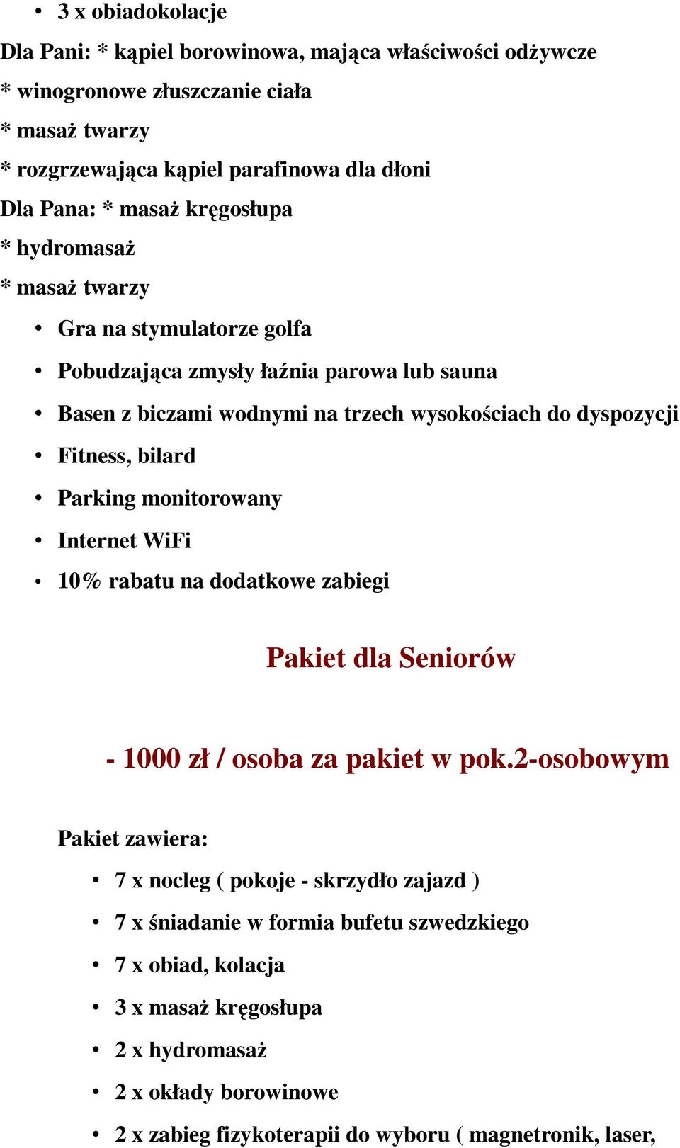 Fitness, bilard Parking monitorowany Internet WiFi 10% rabatu na dodatkowe zabiegi Pakiet dla Seniorów - 1000 zł / osoba za pakiet w pok.