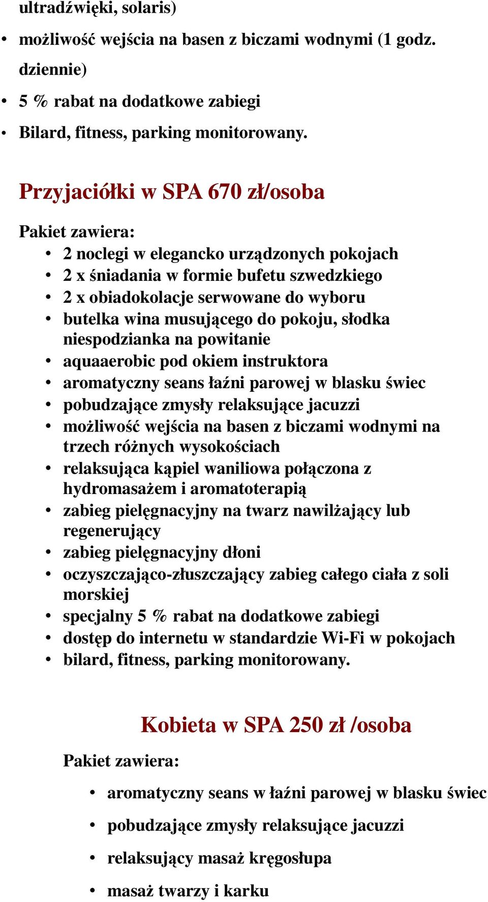 niespodzianka na powitanie aquaaerobic pod okiem instruktora aromatyczny seans łaźni parowej w blasku świec pobudzające zmysły relaksujące jacuzzi możliwość wejścia na basen z biczami wodnymi na