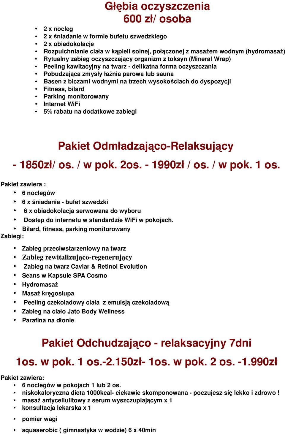 wysokościach do dyspozycji Fitness, bilard Parking monitorowany Internet WiFi 5% rabatu na dodatkowe zabiegi Pakiet Odmładzająco-Relaksujący - 1850zł/ os. / w pok. 2os. - 1990zł / os. / w pok. 1 os.