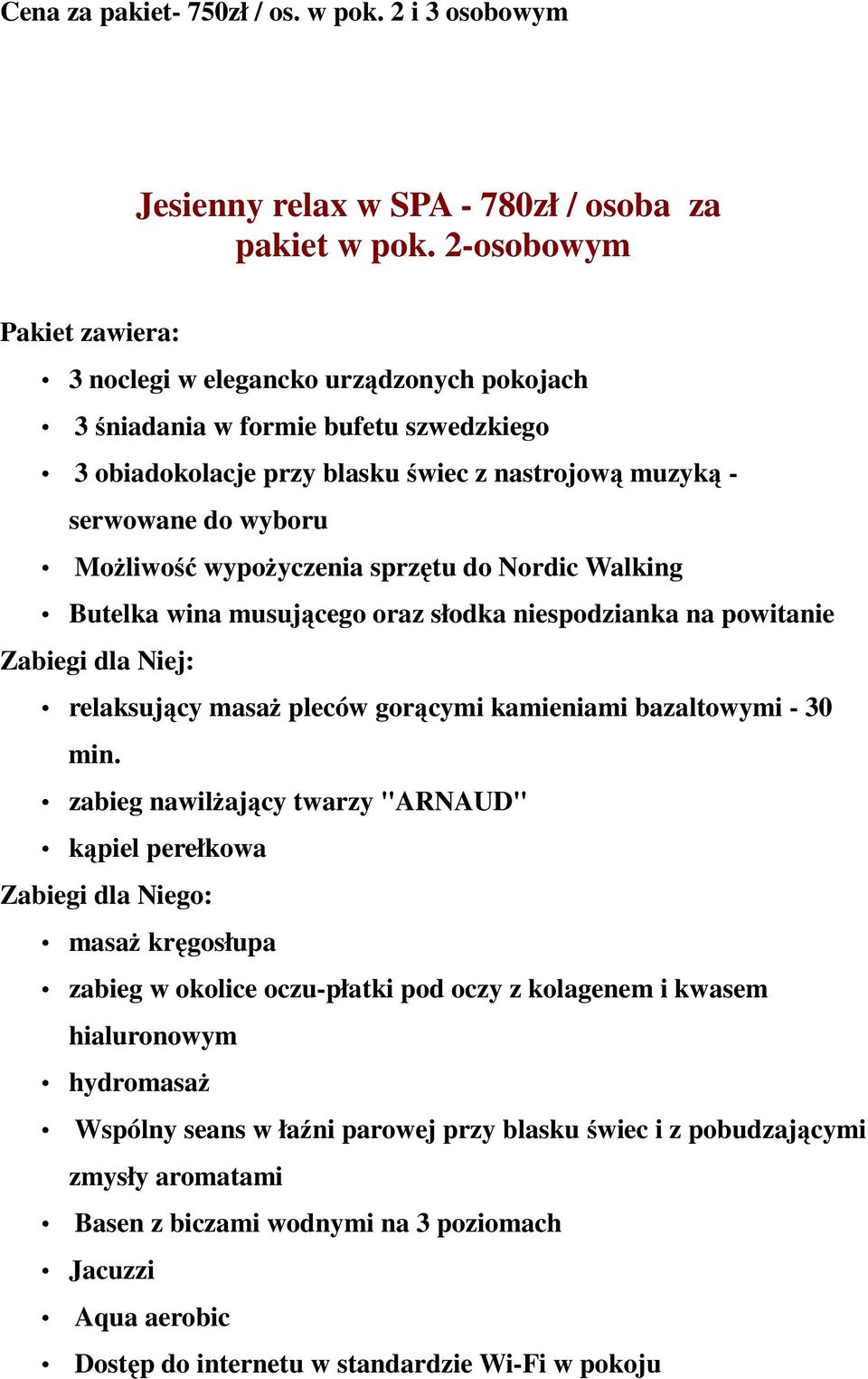 sprzętu do Nordic Walking Butelka wina musującego oraz słodka niespodzianka na powitanie Zabiegi dla Niej: relaksujący masaż pleców gorącymi kamieniami bazaltowymi - 30 min.