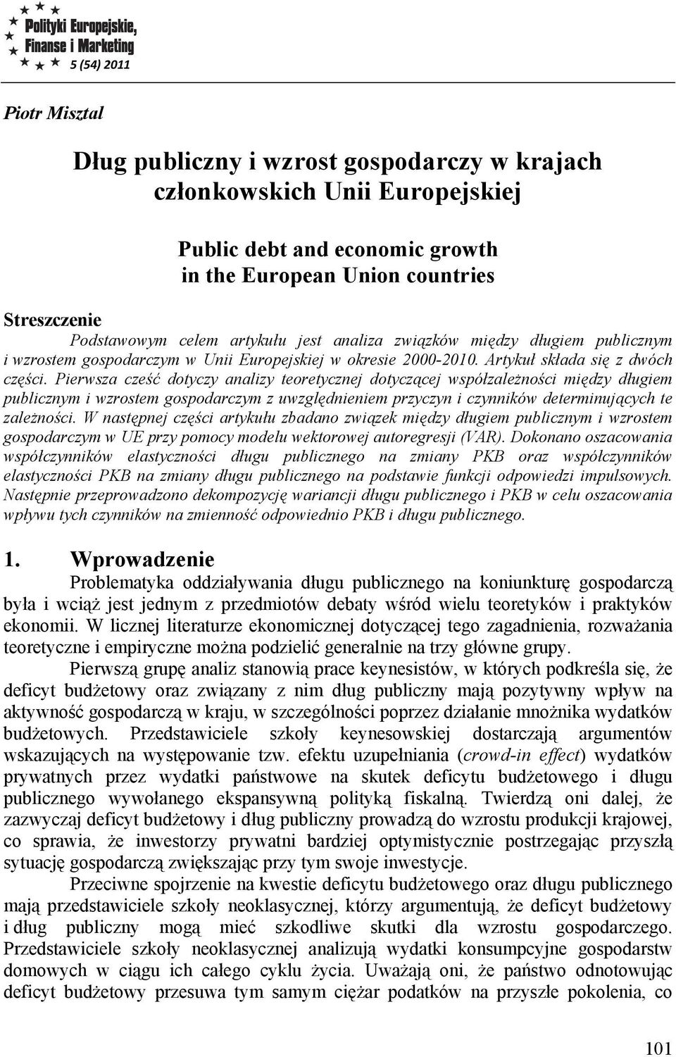 Pierwsza cześć dotyczy analizy teoretycznej dotyczącej współzależności między długiem publicznym i wzrostem gospodarczym z uwzględnieniem przyczyn i czynników determinujących te zależności.