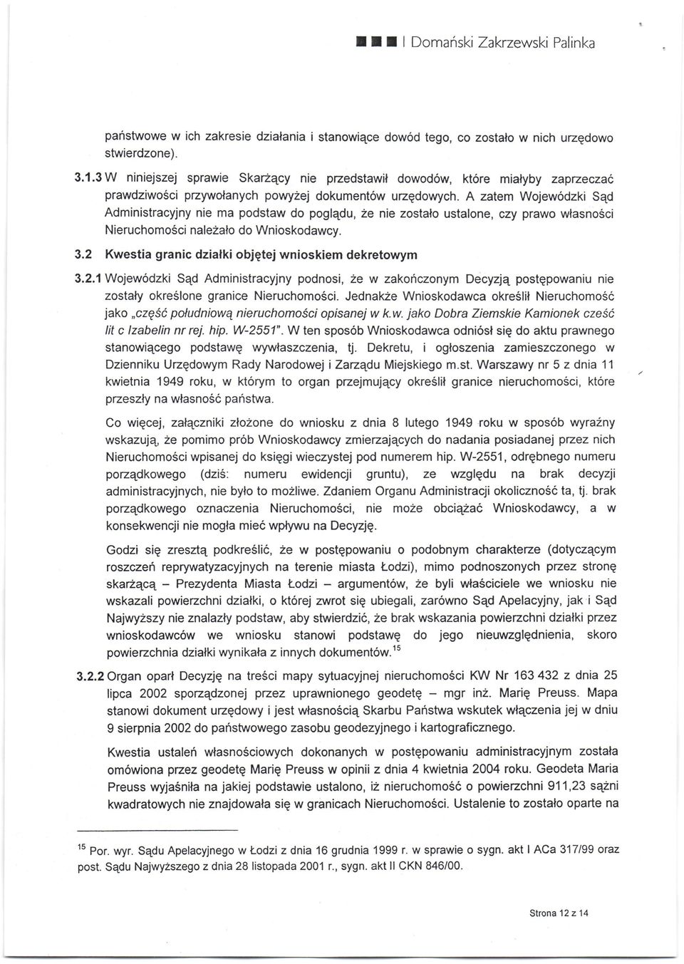 A zatem Wojew6dzki Sqd Administracyjny nie ma podstaw do poglqdu, 2e nie zostalo ustalone, czy prawo wlasnosci Nieruchorno6ci nalezalo do Wnioskodawcy. 3.