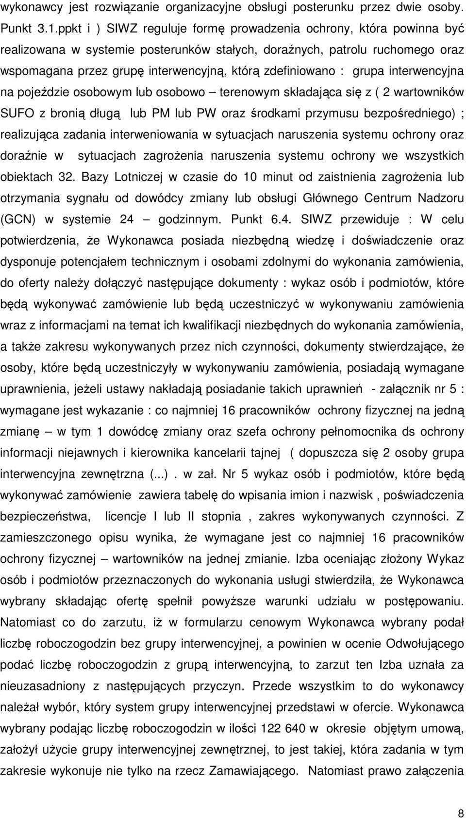 zdefiniowano : grupa interwencyjna na pojeździe osobowym lub osobowo terenowym składająca się z ( 2 wartowników SUFO z bronią długą lub PM lub PW oraz środkami przymusu bezpośredniego) ; realizująca