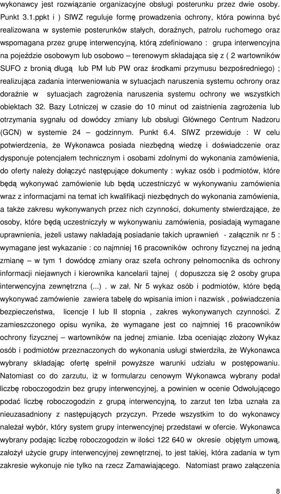 zdefiniowano : grupa interwencyjna na pojeździe osobowym lub osobowo terenowym składająca się z ( 2 wartowników SUFO z bronią długą lub PM lub PW oraz środkami przymusu bezpośredniego) ; realizująca