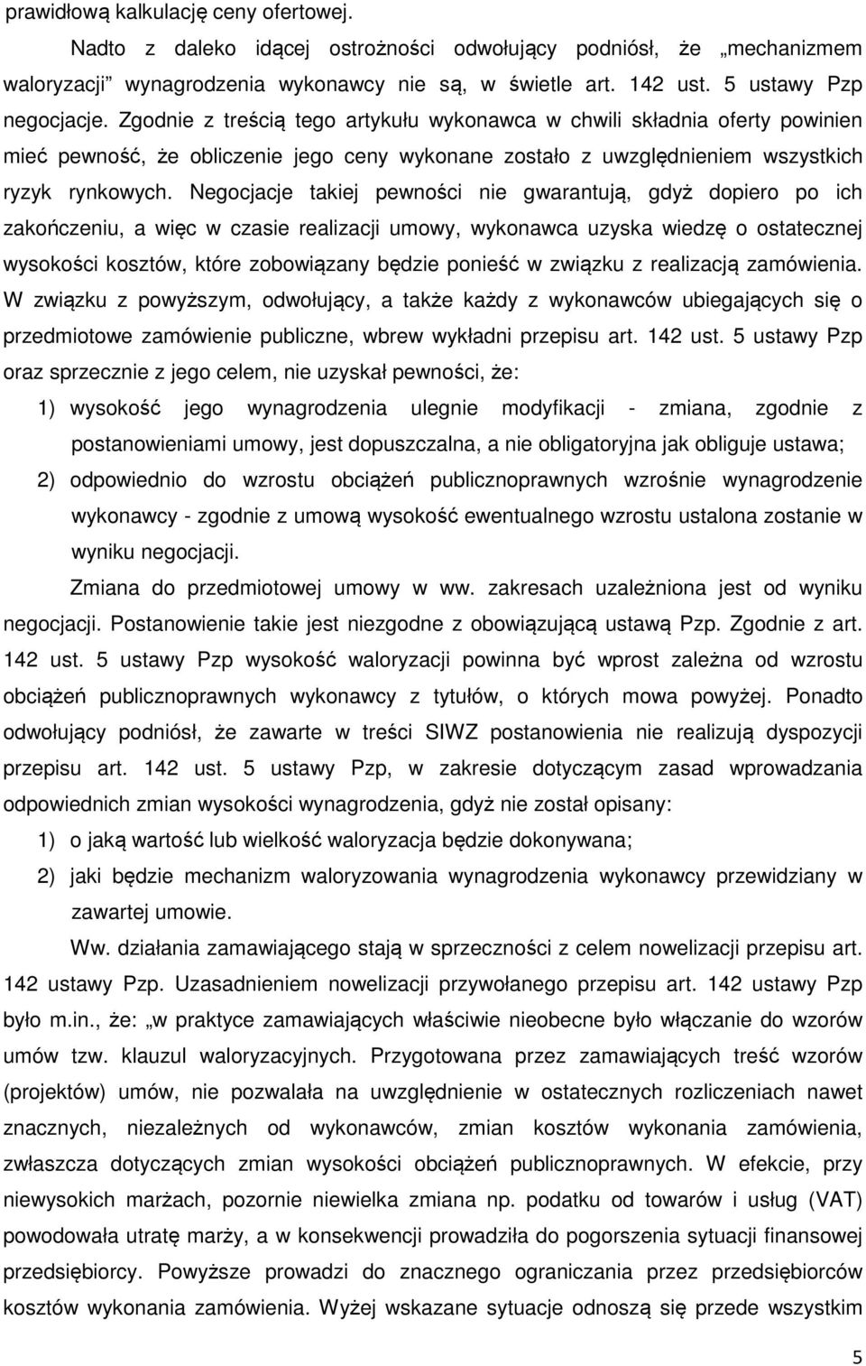 Negocjacje takiej pewności nie gwarantują, gdyż dopiero po ich zakończeniu, a więc w czasie realizacji umowy, wykonawca uzyska wiedzę o ostatecznej wysokości kosztów, które zobowiązany będzie ponieść