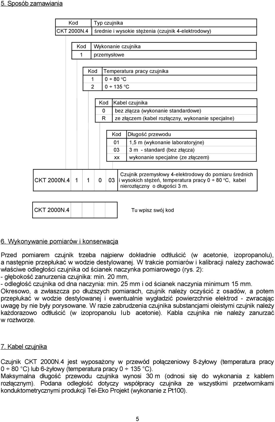 R ze złączem (kabel rozłączny, wykonanie specjalne) Kod Długość przewodu 01 1,5 m (wykonanie laboratoryjne) 03 3 m - standard (bez złącza) xx wykonanie specjalne (ze złączem) CKT 2000N.