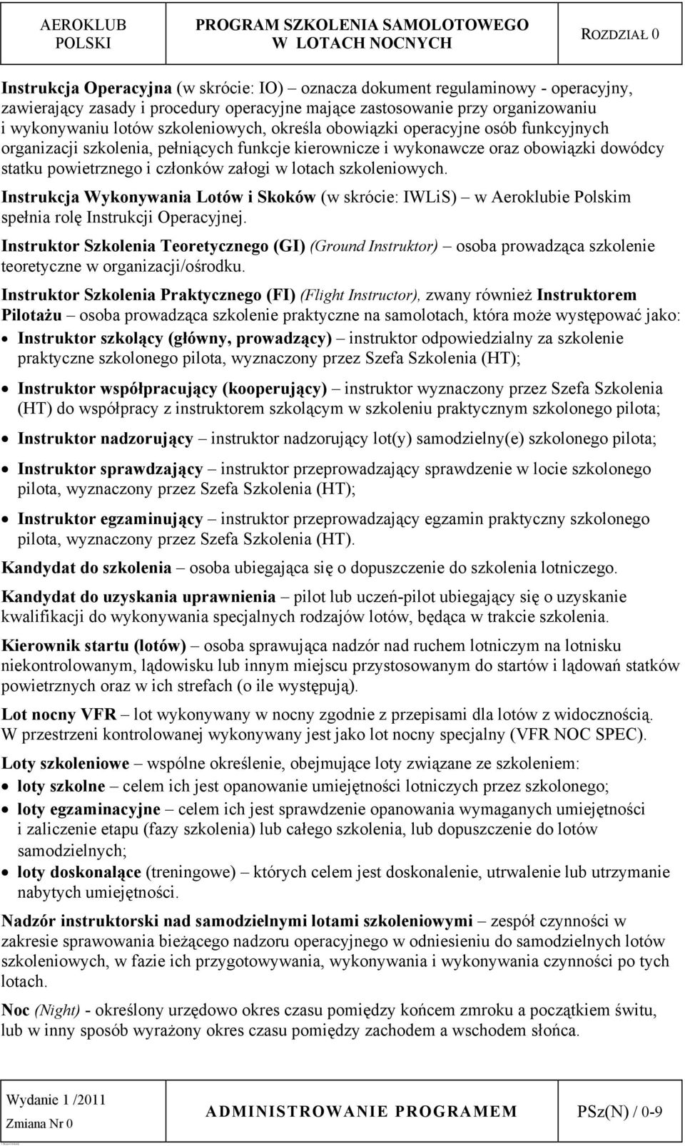 szkoleniowych. Instrukcja Wykonywania Lotów i Skoków (w skrócie: IWLiS) w Aeroklubie Polskim spełnia rolę Instrukcji Operacyjnej.