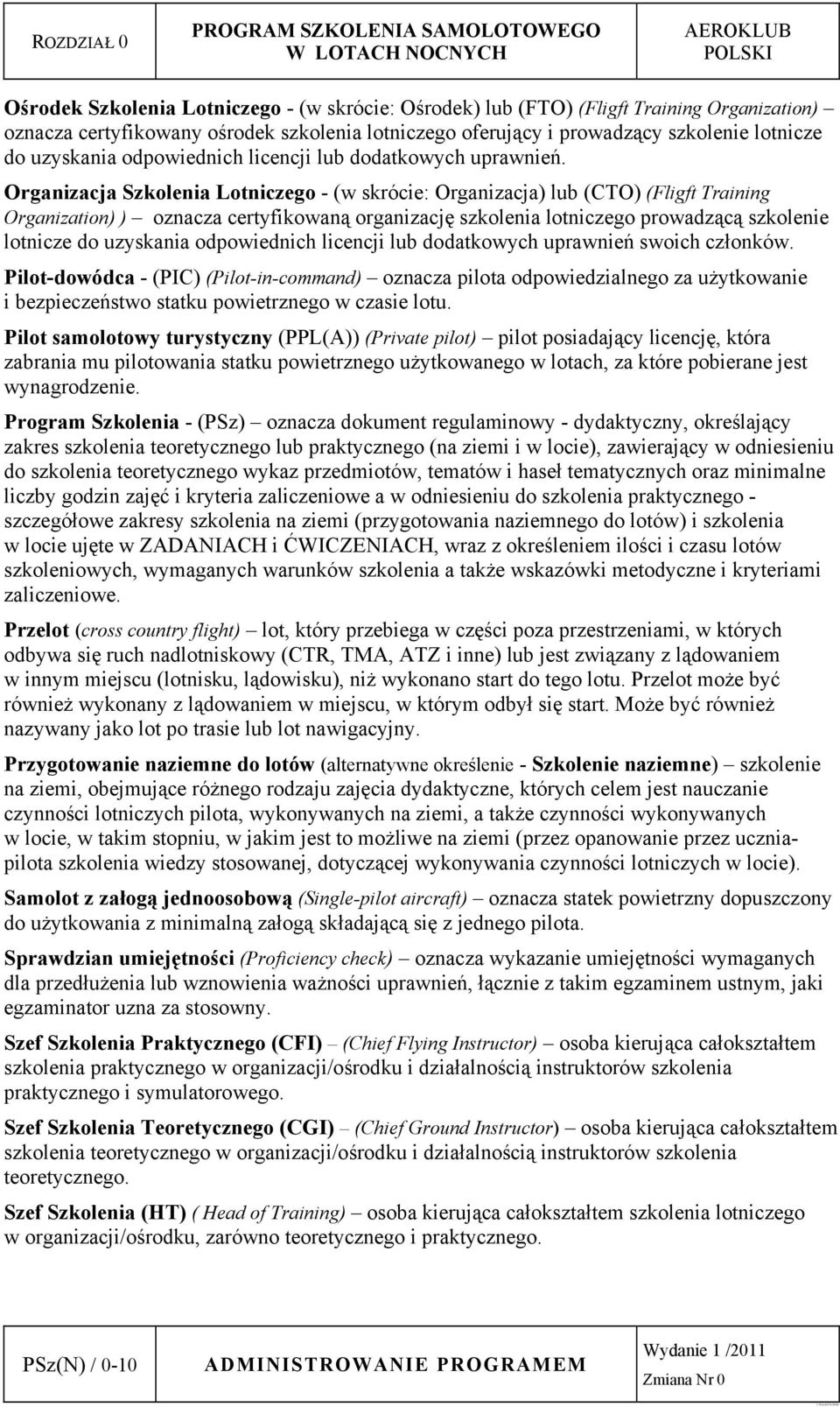 Organizacja Szkolenia Lotniczego - (w skrócie: Organizacja) lub (CTO) (Fligft Training Organization) ) oznacza certyfikowaną organizację szkolenia lotniczego prowadzącą szkolenie lotnicze do