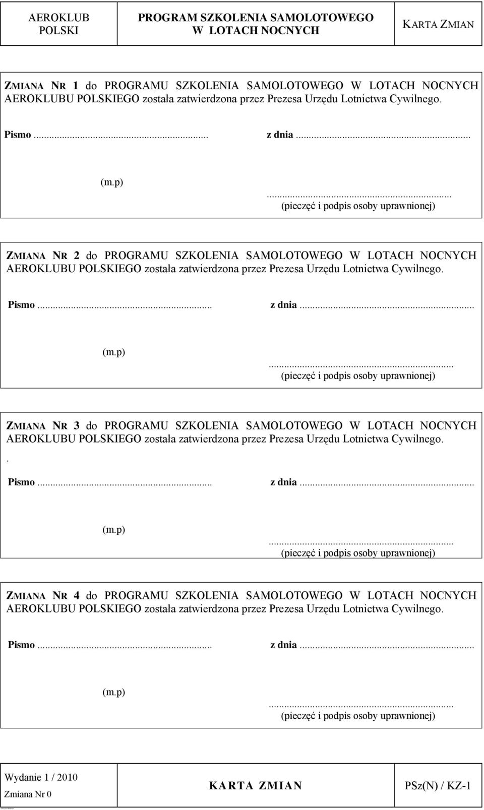 .. (pieczęć i podpis osoby uprawnionej) ZMIANA NR 3 do PROGRAMU SZKOLENIA SAMOLOTOWEGO U EGO została zatwierdzona przez Prezesa Urzędu Lotnictwa Cywilnego.. Pismo... z dnia... (m.p).