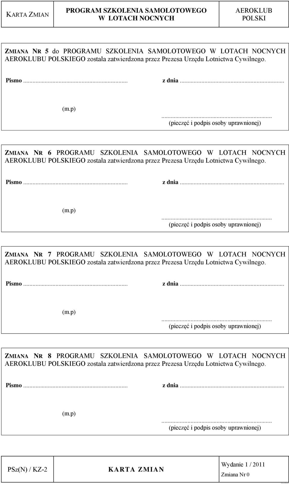 .. (pieczęć i podpis osoby uprawnionej) ZMIANA NR 7 PROGRAMU SZKOLENIA SAMOLOTOWEGO U EGO została zatwierdzona przez Prezesa Urzędu Lotnictwa Cywilnego. Pismo... z dnia... (m.p).