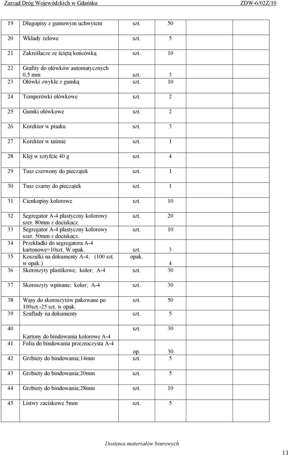 1 30 Tusz czarny do pieczątek szt. 1 31 Cienkopisy kolorowe szt. 10 32 Segregator A-4 plastyczny kolorowy szt. 20 szer. 80mm z dociskacz. 33 Segregator A-4 plastyczny kolorowy szt. 10 szer.