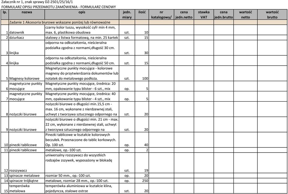 10 2 dziurkacz stalowy z listwa formatową, na min. 25 kartek szt. 15 odporna na odkształcenia, nieścieralna podziałka zgodna z normami,długość 30 cm. 3 linijka szt.