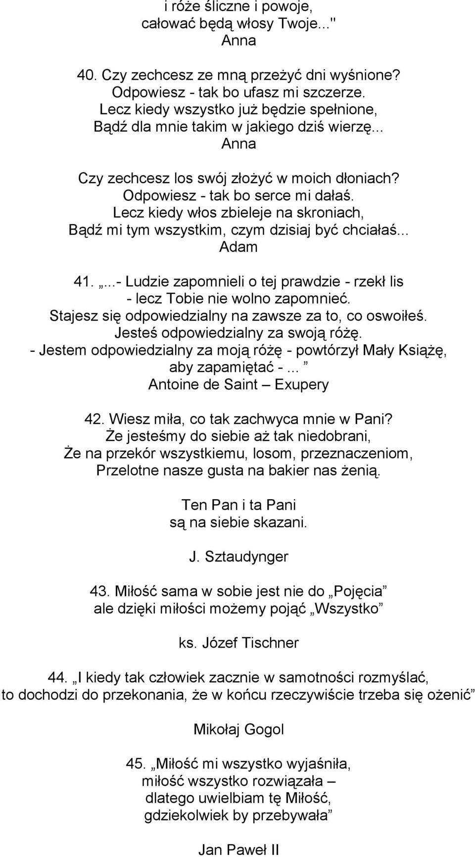 Lecz kiedy włos zbieleje na skroniach, Bądź mi tym wszystkim, czym dzisiaj być chciałaś... Adam 41....- Ludzie zapomnieli o tej prawdzie - rzekł lis - lecz Tobie nie wolno zapomnieć.