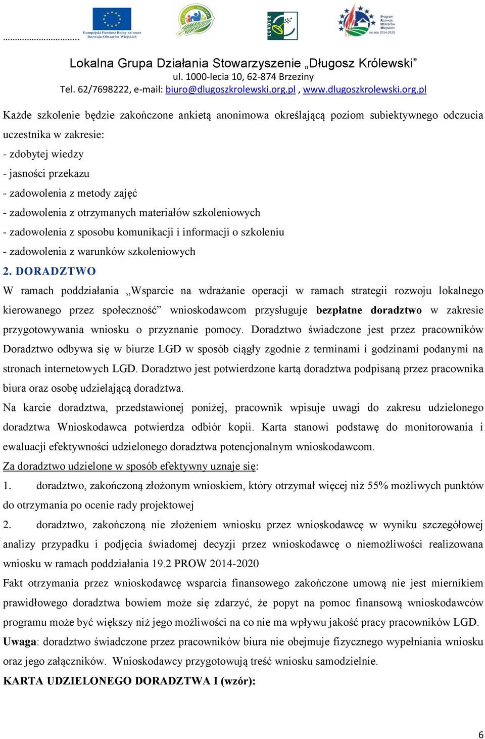 DORADZTWO W ramach poddziałania Wsparcie na wdrażanie operacji w ramach strategii rozwoju lokalnego kierowanego przez społeczność wnioskodawcom przysługuje bezpłatne doradztwo w zakresie