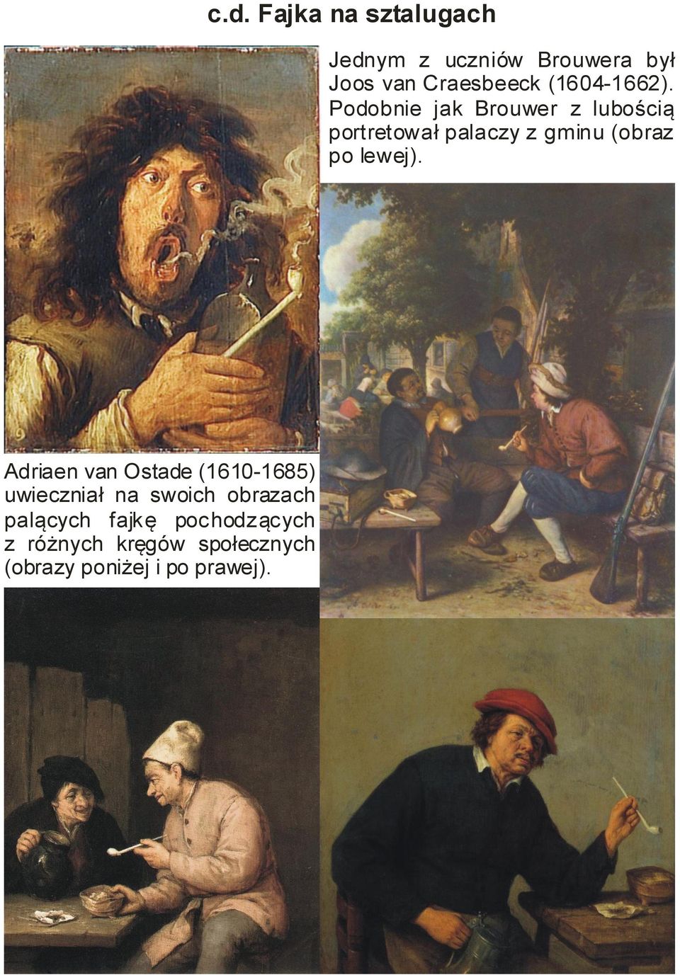 Podobnie jak Brouwer z lubością portretował palaczy z gminu (obraz po lewej).