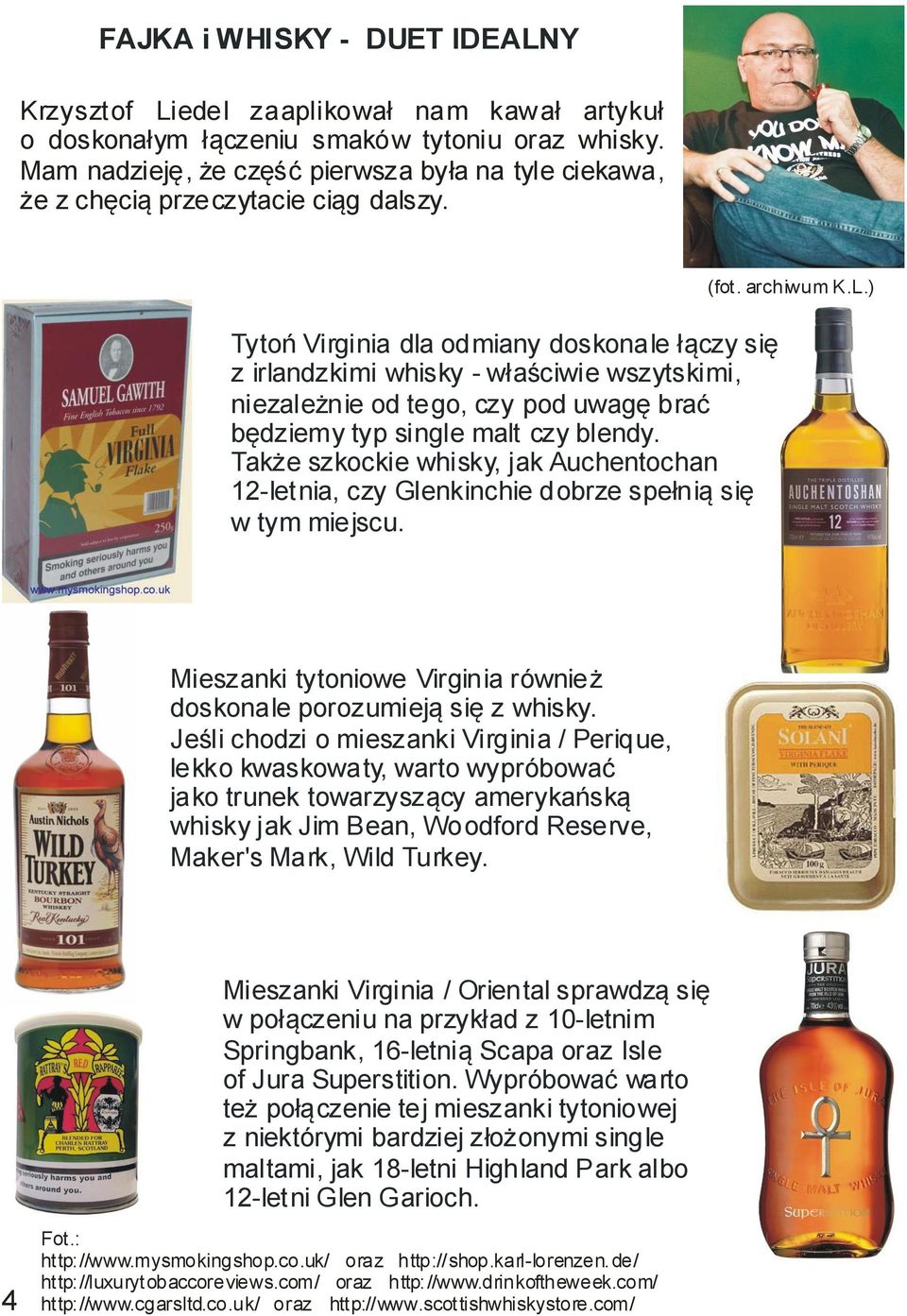 Tytoń Virginia dla odmiany doskonale łączy się z irlandzkimi whisky - właściwie wszytskimi, niezależnie od tego, czy pod uwagę brać będziemy typ single malt czy blendy.