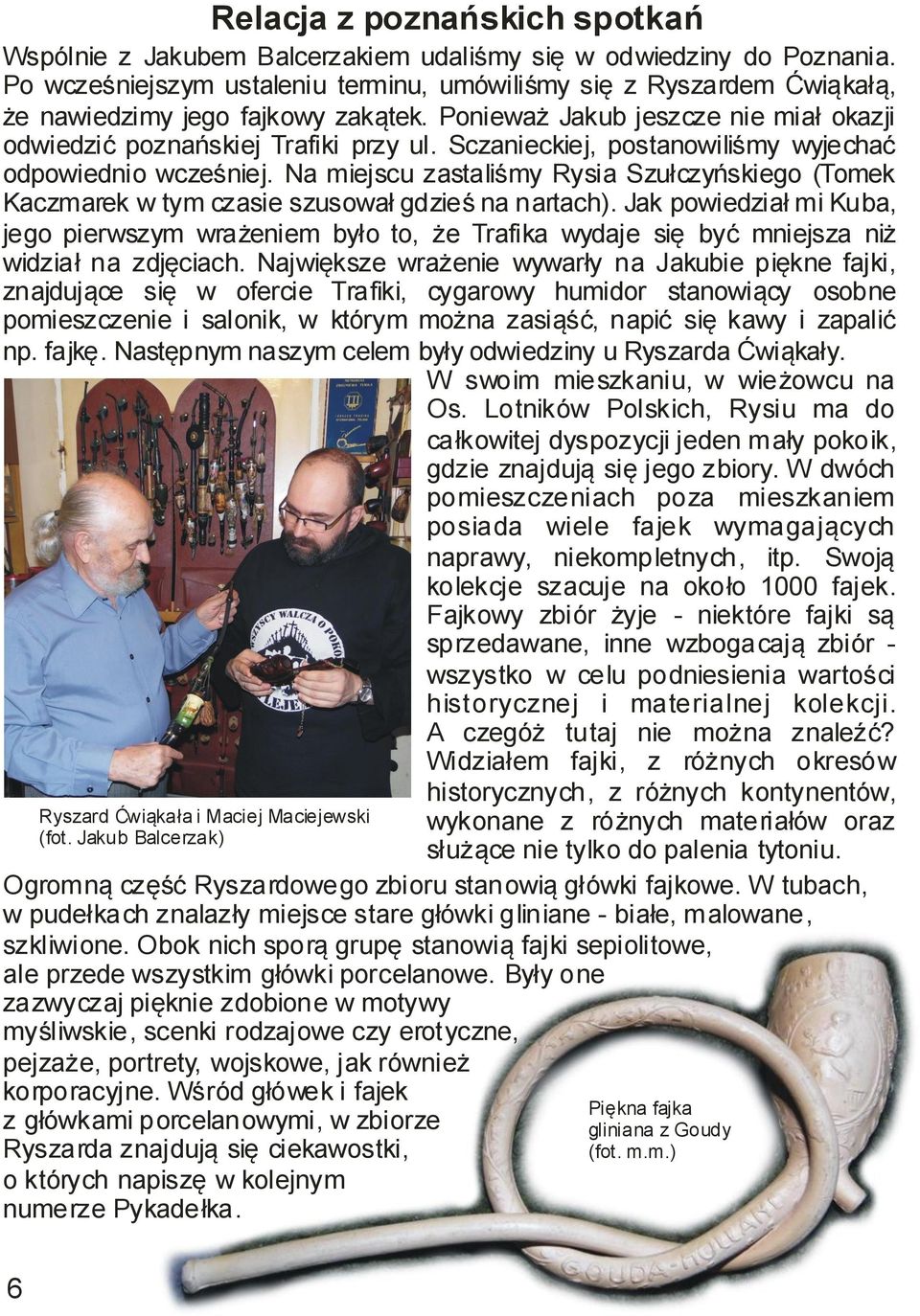 Sczanieckiej, postanowiliśmy wyjechać odpowiednio wcześniej. Na miejscu zastaliśmy Rysia Szułczyńskiego (Tomek Kaczmarek w tym czasie szusował gdzieś na nartach).