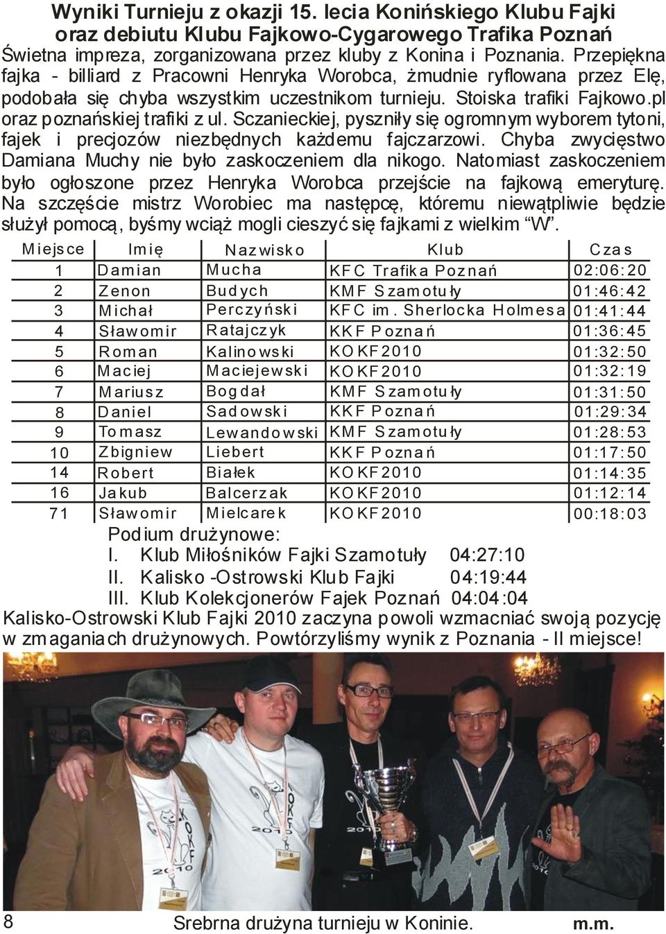 Sczanieckiej, pyszniły się ogromnym wyborem tytoni, fajek i precjozów niezbędnych każdemu fajczarzowi. Chyba zwycięstwo Damiana Muchy nie było zaskoczeniem dla nikogo.